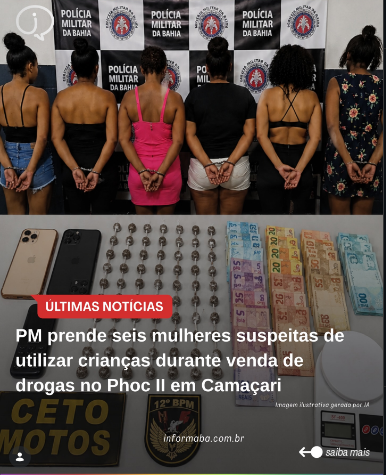 PM PRENDE SEIS MULHERES SUSPEITAS DE UTILIZAR CRIANÇAS DURANTE VENDA DE DROGAS NO PHOC II EM CAMAÇARI