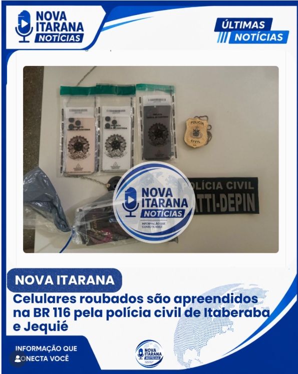 AÇÃO CONJUNTA DA POLÍCIA CIVIL DA 12ª COORPIN DE ITABERABA E DA 9ªCOORPIN DE JEQUIÉ APREENDEM CELULARES ROUBADOS NA BR116 NO MUNICÍPIO DE NOVA ITARANA-BA.